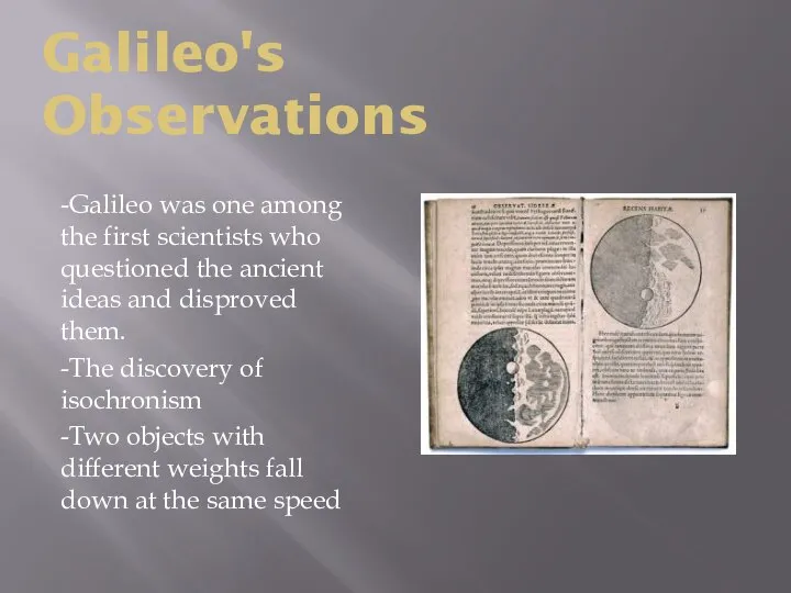Galileo's Observations -Galileo was one among the first scientists who questioned