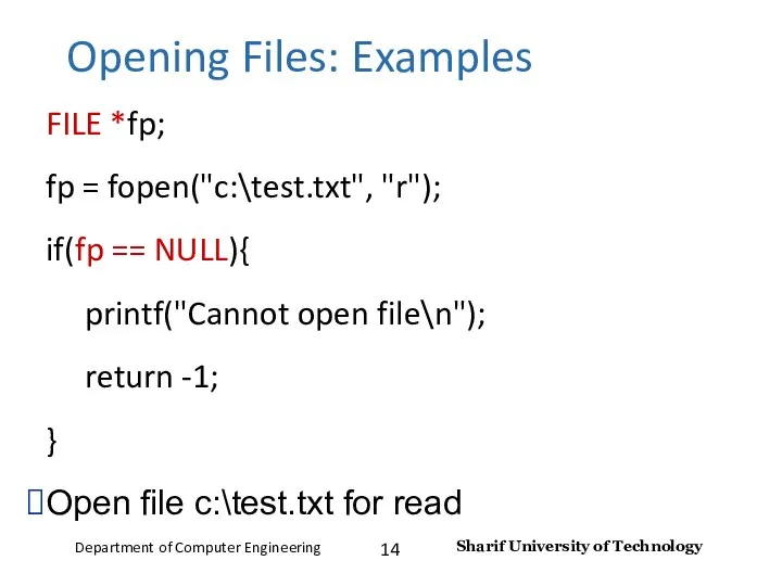 Opening Files: Examples FILE *fp; fp = fopen("c:\test.txt", "r"); if(fp ==