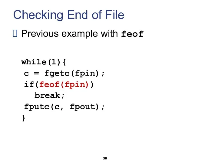 Checking End of File Previous example with feof while(1){ c =