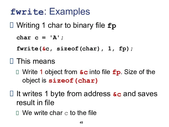 fwrite: Examples Writing 1 char to binary file fp char c
