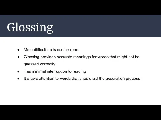 Glossing More difficult texts can be read Glossing provides accurate meanings