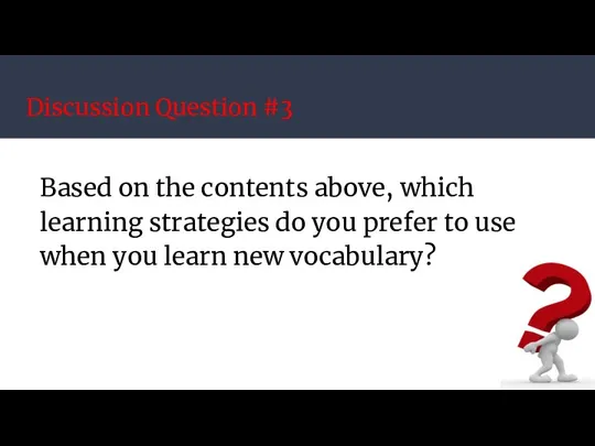 Discussion Question #3 Based on the contents above, which learning strategies