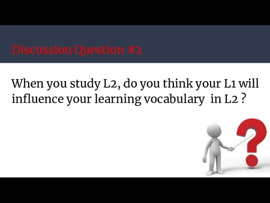 Discussion Question #2 When you study L2, do you think your