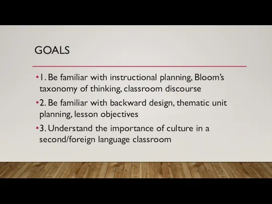 GOALS 1. Be familiar with instructional planning, Bloom’s taxonomy of thinking,