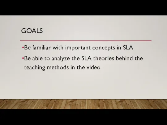 GOALS Be familiar with important concepts in SLA Be able to
