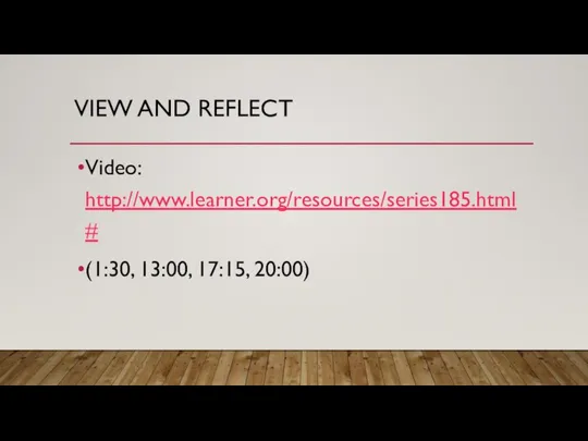 VIEW AND REFLECT Video: http://www.learner.org/resources/series185.html# (1:30, 13:00, 17:15, 20:00)