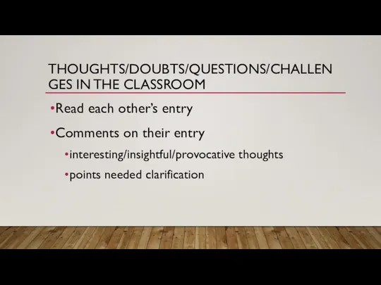 THOUGHTS/DOUBTS/QUESTIONS/CHALLENGES IN THE CLASSROOM Read each other’s entry Comments on their