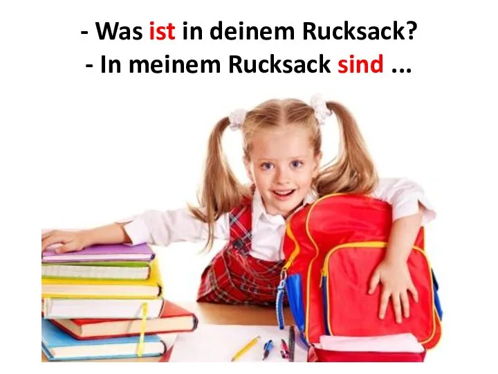 - Was ist in deinem Rucksack? - In meinem Rucksack sind ...