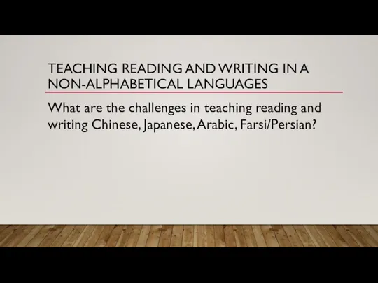 TEACHING READING AND WRITING IN A NON-ALPHABETICAL LANGUAGES What are the