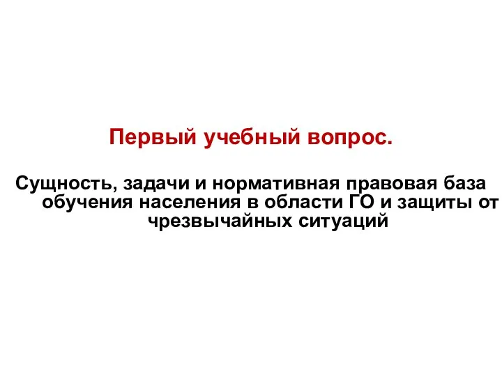 Первый учебный вопрос. Сущность, задачи и нормативная правовая база обучения населения