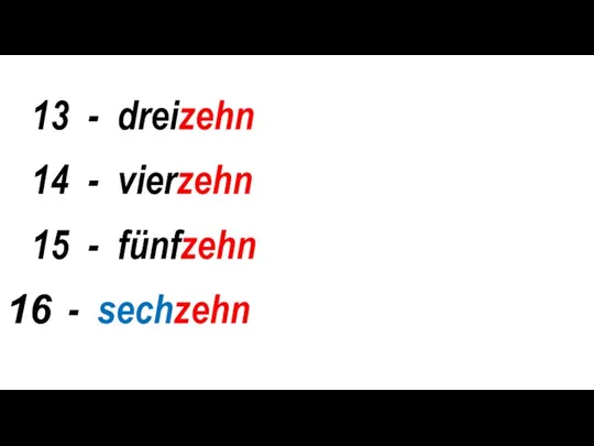 13 - dreizehn 14 - vierzehn 15 - fünfzehn - sechzehn