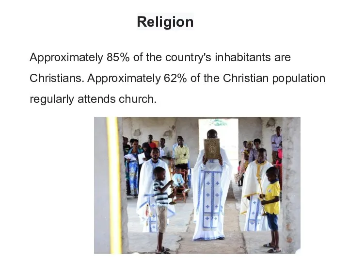 Religion Approximately 85% of the country's inhabitants are Christians. Approximately 62%