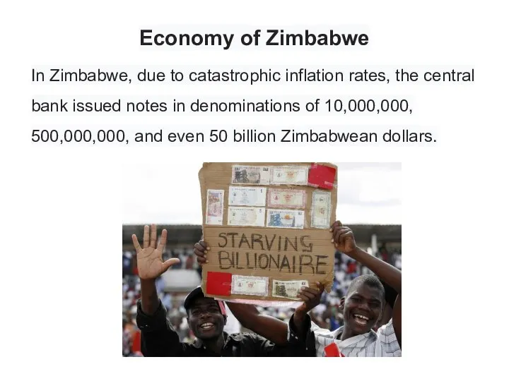 Economy of Zimbabwe In Zimbabwe, due to catastrophic inflation rates, the