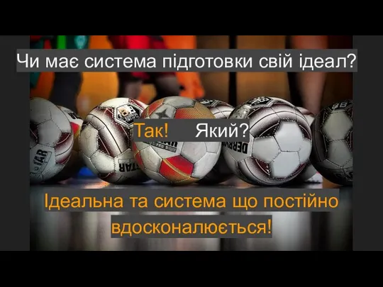 Чи має система підготовки свій ідеал? Так! Який? Ідеальна та система що постійно вдосконалюється!