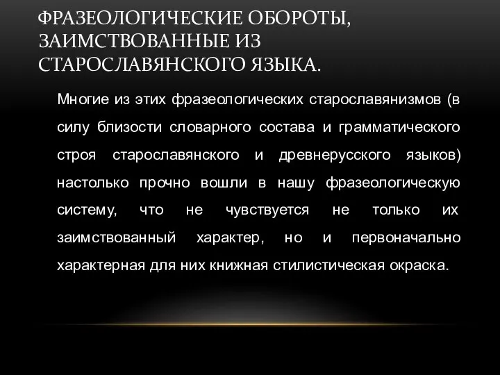 ФРАЗЕОЛОГИЧЕСКИЕ ОБОРОТЫ, ЗАИМСТВОВАННЫЕ ИЗ СТАРОСЛАВЯНСКОГО ЯЗЫКА. Многие из этих фразеологических старославянизмов