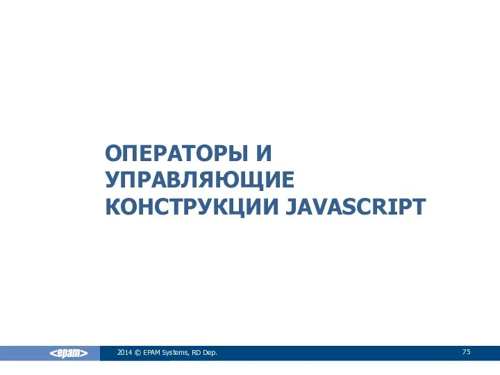 ОПЕРАТОРЫ И УПРАВЛЯЮЩИЕ КОНСТРУКЦИИ JAVASCRIPT 2014 © EPAM Systems, RD Dep.