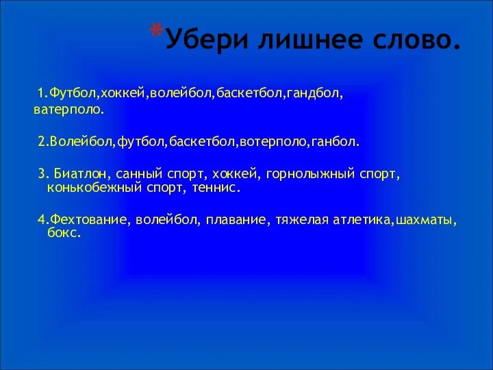 Убери лишнее слово. 1.Футбол,хоккей,волейбол,баскетбол,гандбол, ватерполо. 2.Волейбол,футбол,баскетбол,вотерполо,ганбол. 3. Биатлон, санный спорт, хоккей,