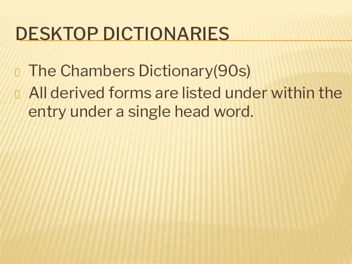 DESKTOP DICTIONARIES The Chambers Dictionary(90s) All derived forms are listed under