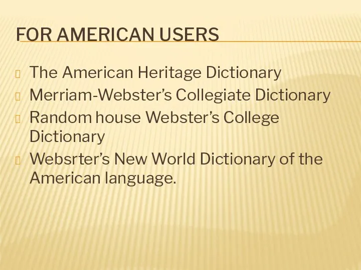 FOR AMERICAN USERS The American Heritage Dictionary Merriam-Webster’s Collegiate Dictionary Random