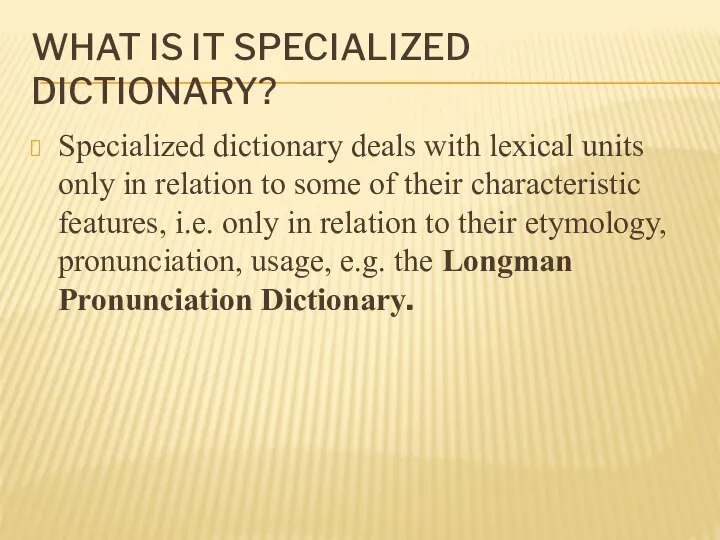 WHAT IS IT SPECIALIZED DICTIONARY? Specialized dictionary deals with lexical units