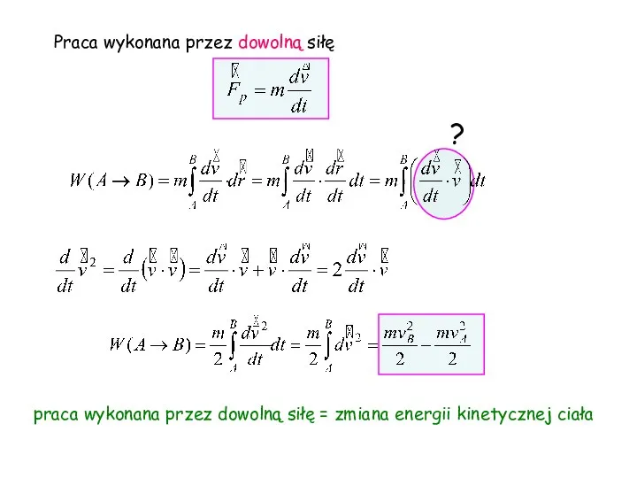 Praca wykonana przez dowolną siłę ? praca wykonana przez dowolną siłę = zmiana energii kinetycznej ciała