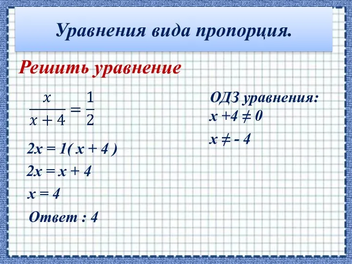 Уравнения вида пропорция. Решить уравнение ОДЗ уравнения: x +4 ≠ 0