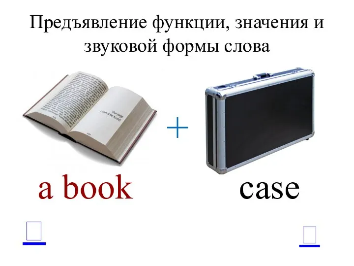  Предъявление функции, значения и звуковой формы слова ?