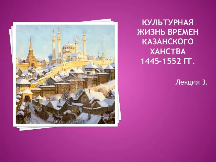 КУЛЬТУРНАЯ ЖИЗНЬ ВРЕМЕН КАЗАНСКОГО ХАНСТВА 1445-1552 ГГ. Лекция 3.