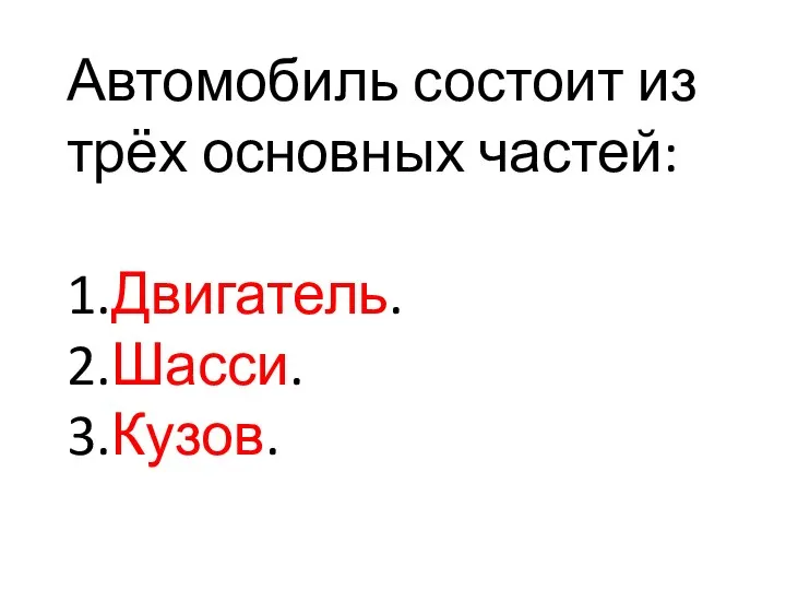 Автомобиль состоит из трёх основных частей: 1.Двигатель. 2.Шасси. 3.Кузов.