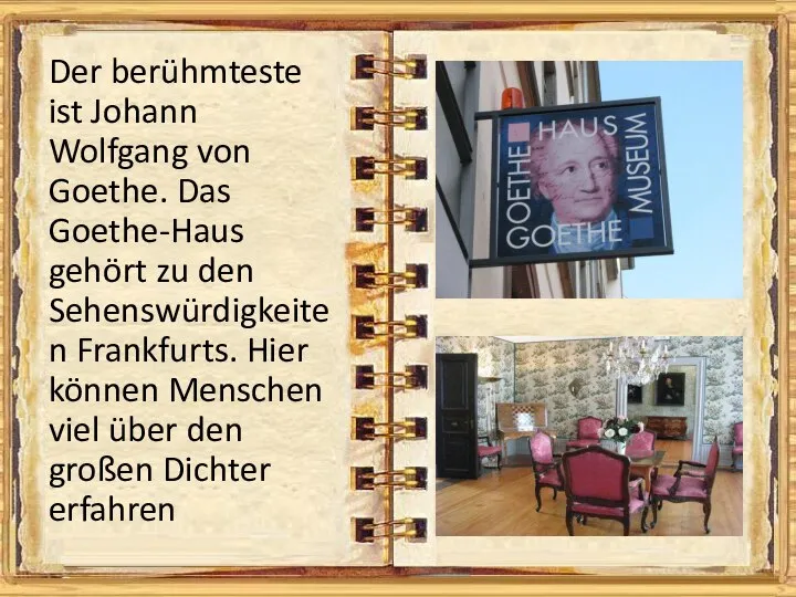 Der berühmteste ist Johann Wolfgang von Goethe. Das Goethe-Haus gehört zu