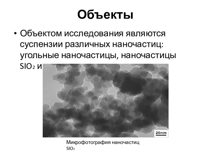 Объекты Объектом исследования являются суспензии различных наночастиц: угольные наночастицы, наночастицы SIO2 и др. Микрофотография наночастиц SIO2