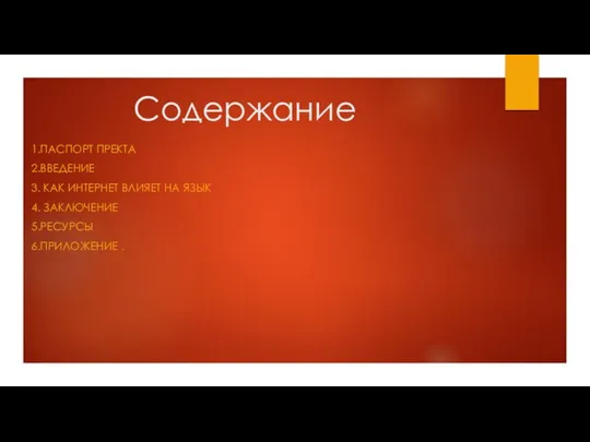 Содержание 1.ПАСПОРТ ПРЕКТА 2.ВВЕДЕНИЕ 3. КАК ИНТЕРНЕТ ВЛИЯЕТ НА ЯЗЫК 4. ЗАКЛЮЧЕНИЕ 5.РЕСУРСЫ 6.ПРИЛОЖЕНИЕ .