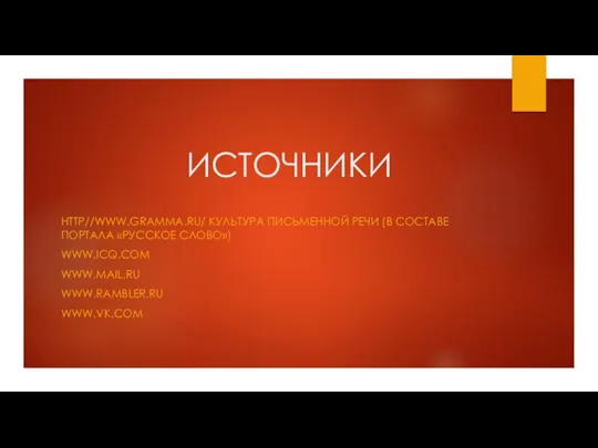 ИСТОЧНИКИ HTTP//WWW.GRAMMA.RU/ КУЛЬТУРА ПИСЬМЕННОЙ РЕЧИ (В СОСТАВЕ ПОРТАЛА «РУССКОЕ СЛОВО») WWW.ICQ.COM WWW.MAIL.RU WWW.RAMBLER.RU WWW.VK.COM