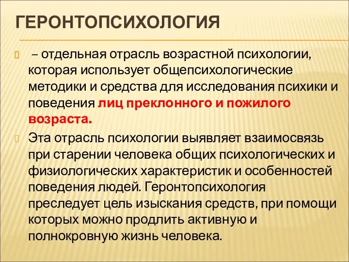 ГЕРОНТОПСИХОЛОГИЯ – отдельная отрасль возрастной психологии, которая использует общепсихологические методики и