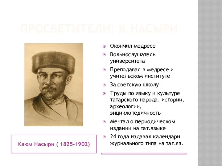 ПРОСВЕТИТЕЛИ: К.НАСЫРИ Каюм Насыри ( 1825-1902) Окончил медресе Вольнослушатель университета Преподавал