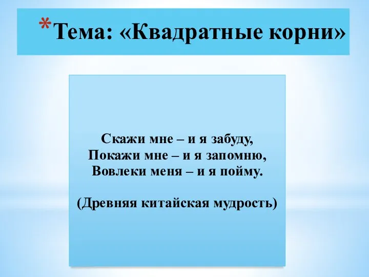 Тема: «Квадратные корни» Скажи мне – и я забуду, Покажи мне