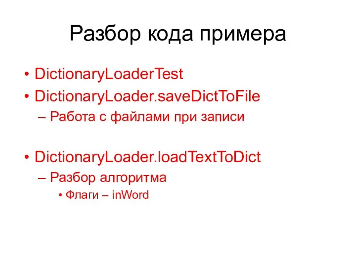 Разбор кода примера DictionaryLoaderTest DictionaryLoader.saveDictToFile Работа с файлами при записи DictionaryLoader.loadTextToDict Разбор алгоритма Флаги – inWord