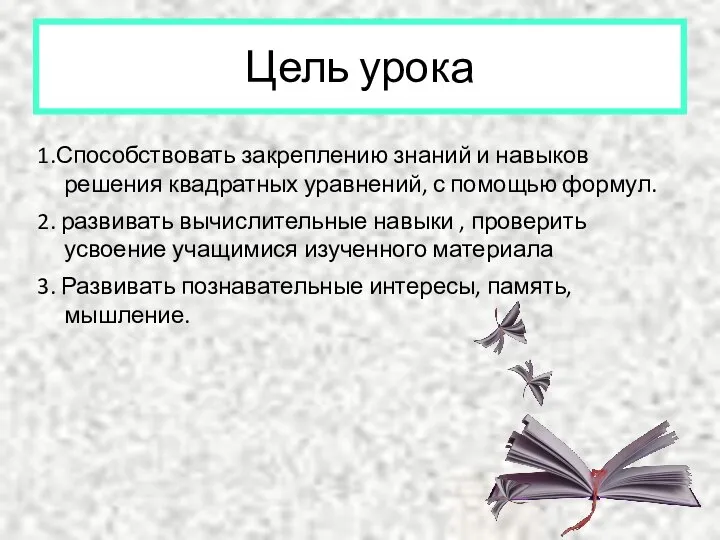 Цель урока 1.Способствовать закреплению знаний и навыков решения квадратных уравнений, с