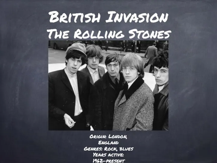 British Invasion The Rolling Stones Origin: London, England Genres: Rock, blues Years active: 1962–present