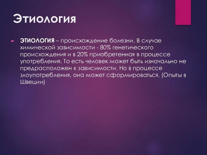 Этиология ЭТИОЛОГИЯ – происхождение болезни. В случае химической зависимости - 80%