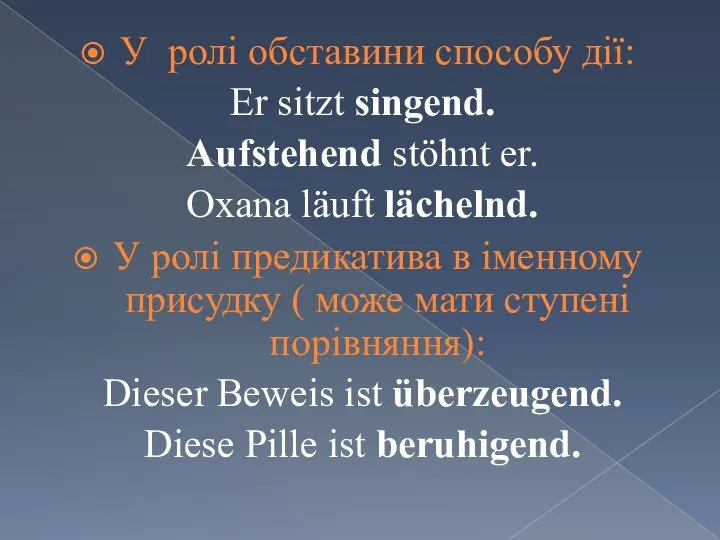 У ролі обставини способу дії: Er sitzt singend. Aufstehend stöhnt er.