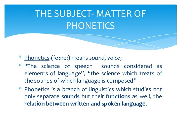 Phonetics-(fo:ne:) means sound, voice; “The science of speech sounds considered as