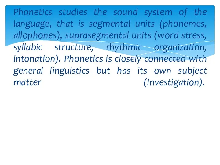 Phonetics studies the sound system of the language, that is segmental