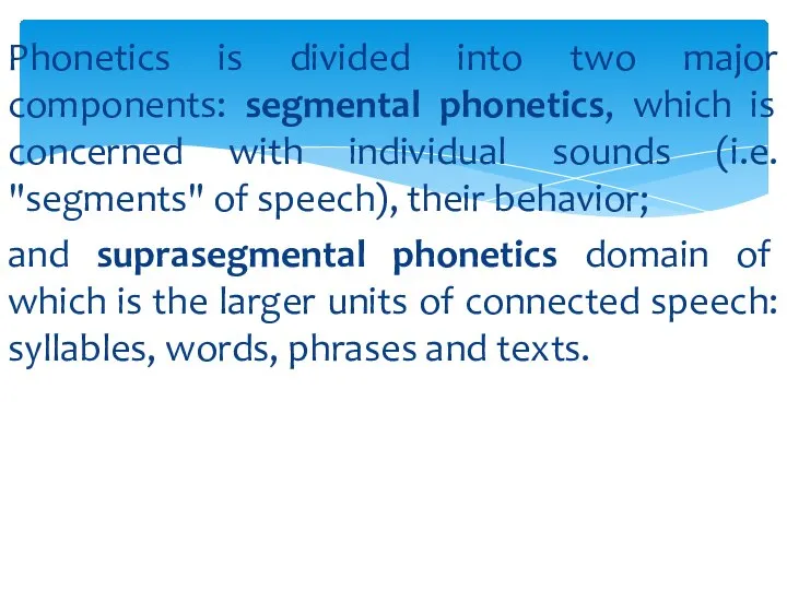 Phonetics is divided into two major components: segmental phonetics, which is