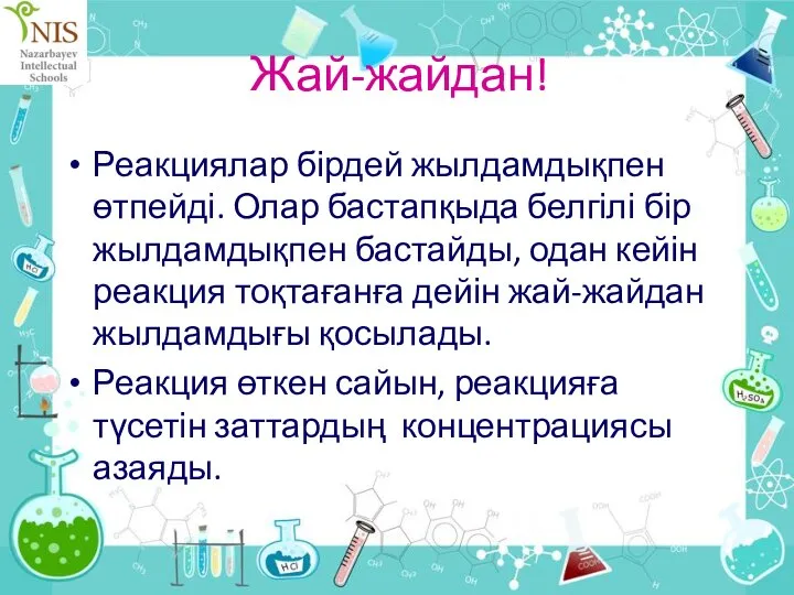 Жай-жайдан! Реакциялар бірдей жылдамдықпен өтпейді. Олар бастапқыда белгілі бір жылдамдықпен бастайды,