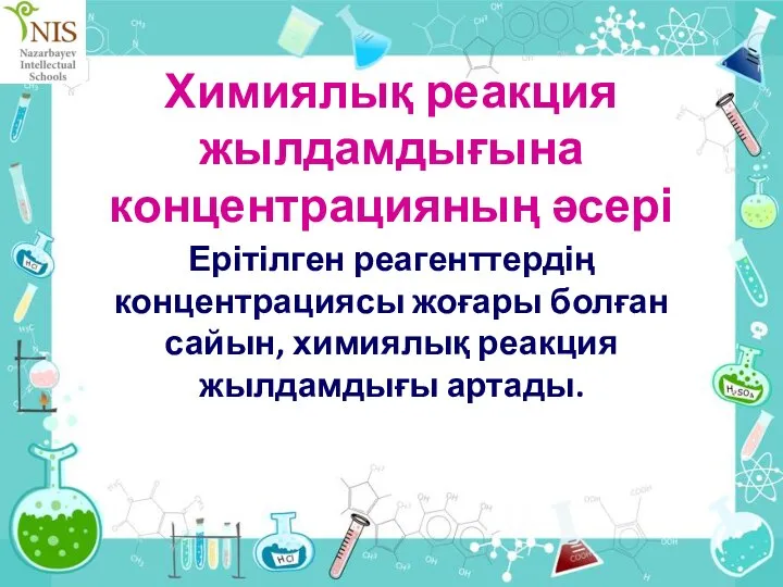 Химиялық реакция жылдамдығына концентрацияның әсері Ерітілген реагенттердің концентрациясы жоғары болған сайын, химиялық реакция жылдамдығы артады.