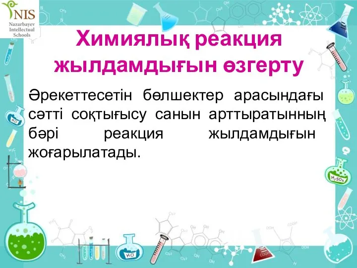 Химиялық реакция жылдамдығын өзгерту Әрекеттесетін бөлшектер арасындағы сәтті соқтығысу санын арттыратынның бәрі реакция жылдамдығын жоғарылатады.