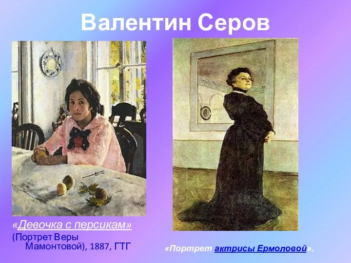 Валентин Серов «Девочка с персикам» (Портрет Веры Мамонтовой), 1887, ГТГ «Портрет актрисы Ермоловой».