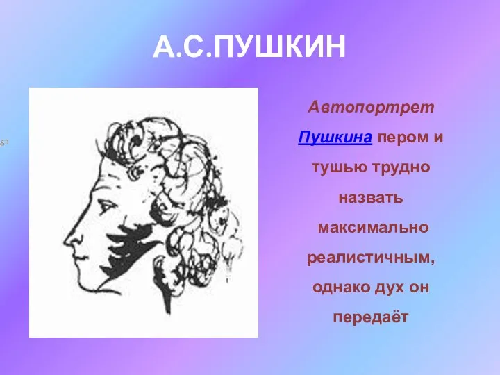 А.С.ПУШКИН Автопортрет Пушкина пером и тушью трудно назвать максимально реалистичным, однако дух он передаёт