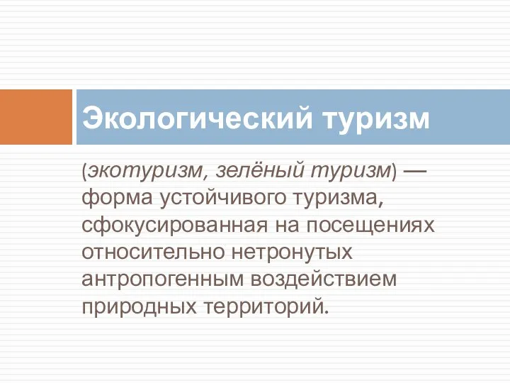 (экотуризм, зелёный туризм) — форма устойчивого туризма, сфокусированная на посещениях относительно